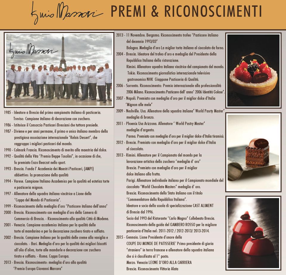 1987 - Diviene e per anni permane, il primo e unico italiano membro della prestigiosa associazione internazionale Relais Dessert, che raggruppa i migliori pasticceri del mondo. 1990 - Colmark Francia.