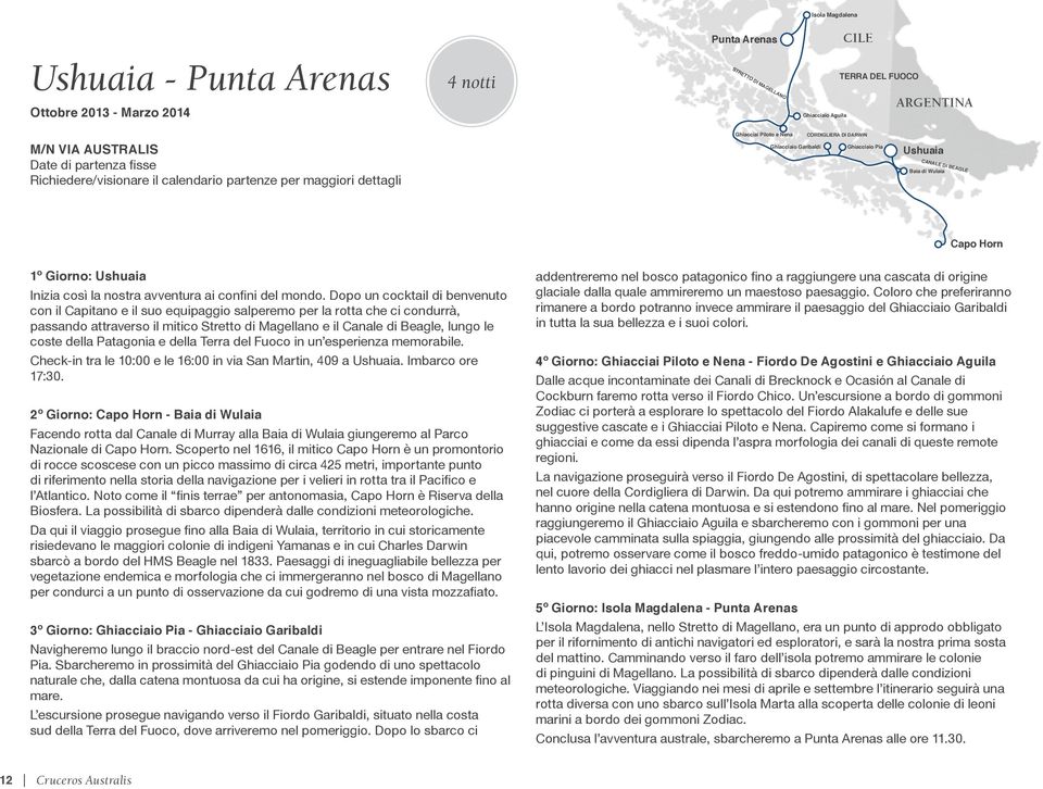 1º Giorno: Ushuaia Inizia così la nostra avventura ai confini del mondo.