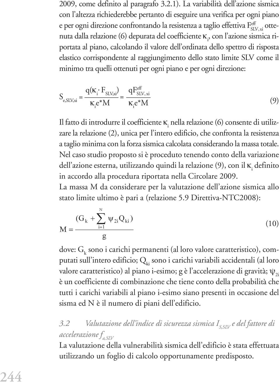 relazione (6) depurata del coefficiente κ i SLV,xi, con l azione sismica riportata al piano, calcolando il valore dell ordinata dello spettro di risposta elastico corrispondente al raggiungimento