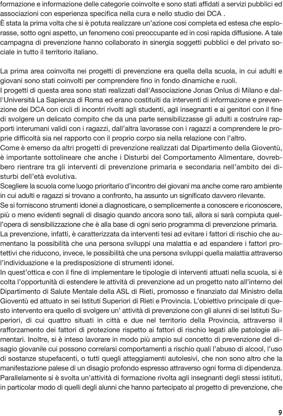 A tale campagna di prevenzione hanno collaborato in sinergia soggetti pubblici e del privato sociale in tutto il territorio italiano.