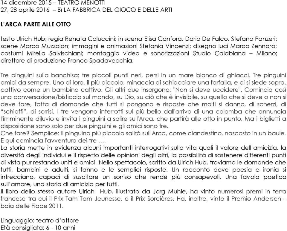 direttore di produzione Franco Spadavecchia. Tre pinguini sulla banchisa; tre piccoli punti neri, persi in un mare bianco di ghiacci. Tre pinguini amici da sempre.