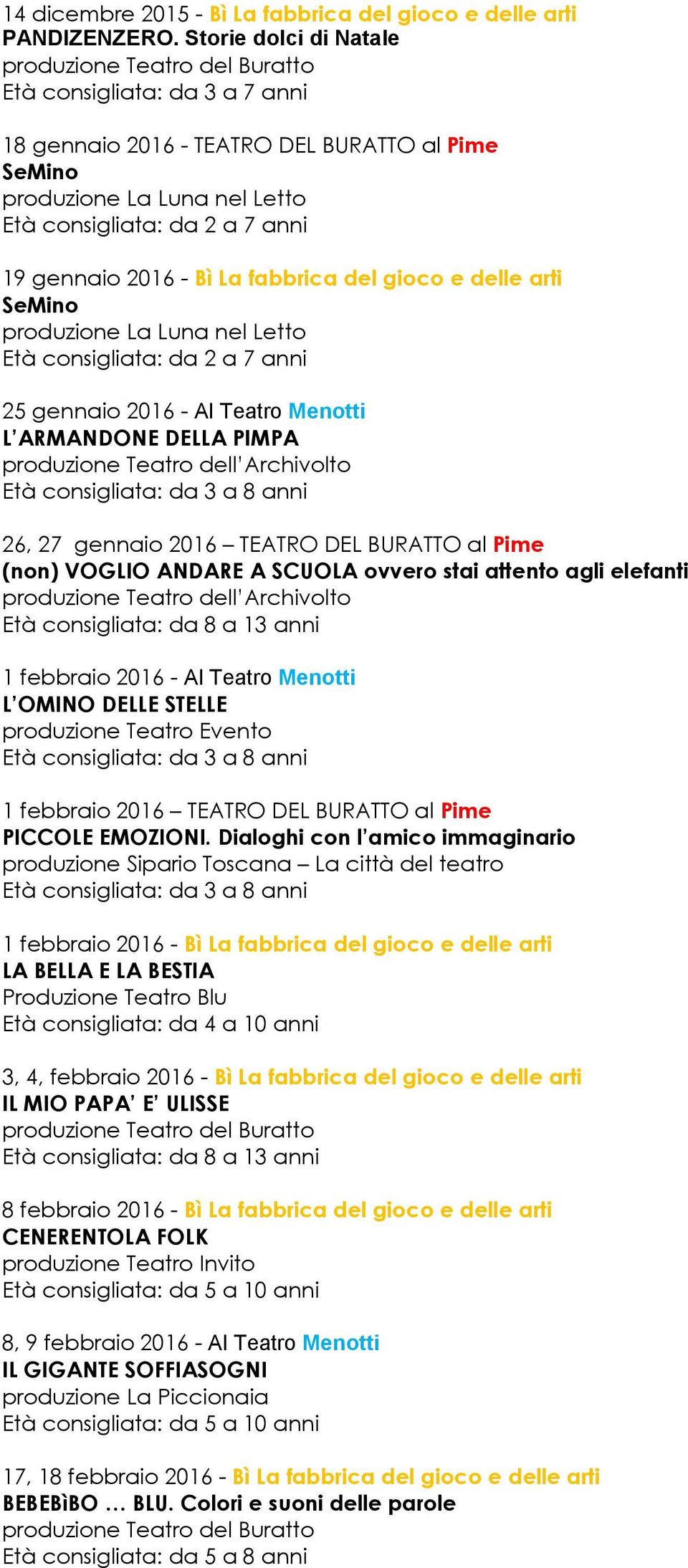 del gioco e delle arti SeMino produzione La Luna nel Letto Età consigliata: da 2 a 7 anni 25 gennaio 2016 - Al Teatro Menotti L ARMANDONE DELLA PIMPA produzione Teatro dell Archivolto Età