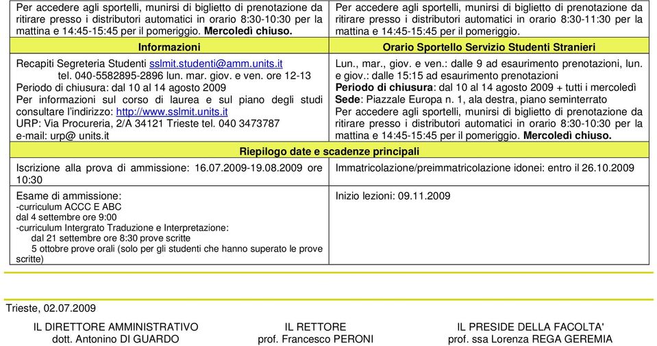 ore 12-13 Periodo di chiusura: dal 10 al 14 agosto 2009 Per informazioni sul corso di laurea e sul piano degli studi consultare l indirizzo: http://www.sslmit.units.