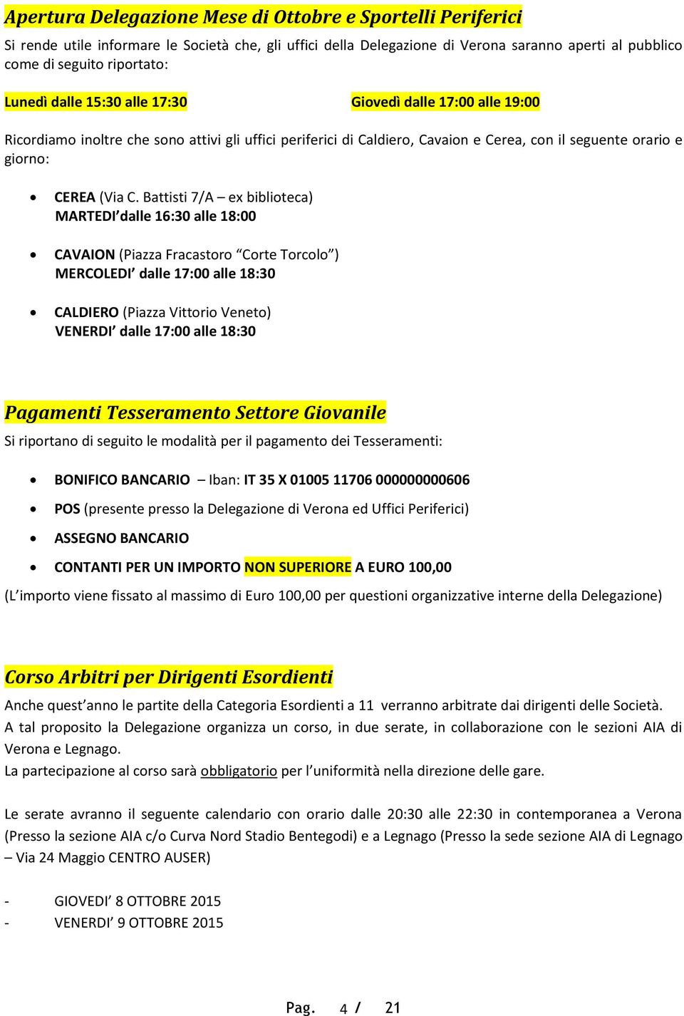 Battisti 7/A ex biblioteca) MARTEDI dalle 16:30 alle 18:00 CAVAION (Piazza Fracastoro Corte Torcolo ) MERCOLEDI dalle 17:00 alle 18:30 CALDIERO (Piazza Vittorio Veneto) VENERDI dalle 17:00 alle 18:30