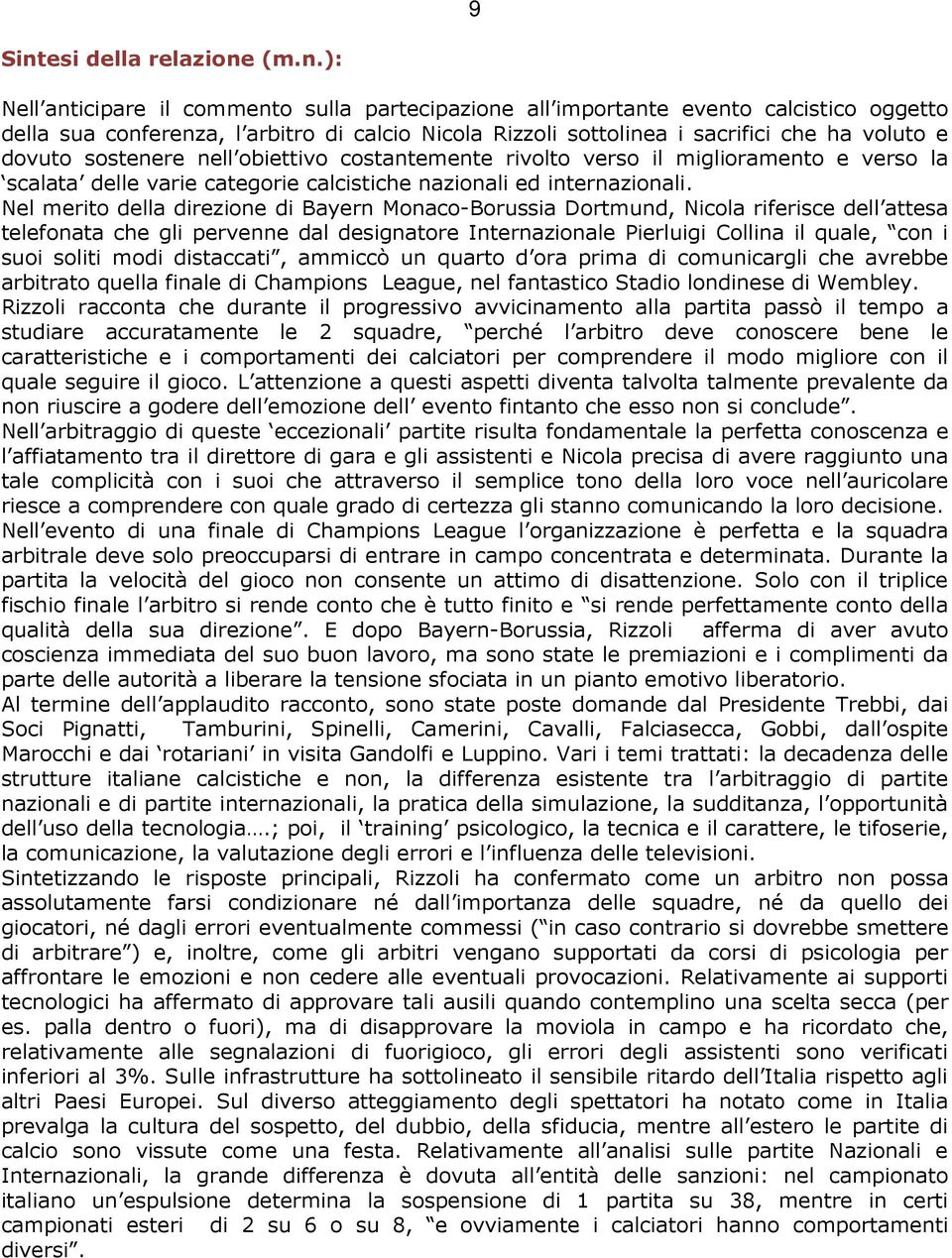 (m.n.): Nell anticipare il commento sulla partecipazione all importante evento calcistico oggetto della sua conferenza, l arbitro di calcio Nicola Rizzoli sottolinea i sacrifici che ha voluto e