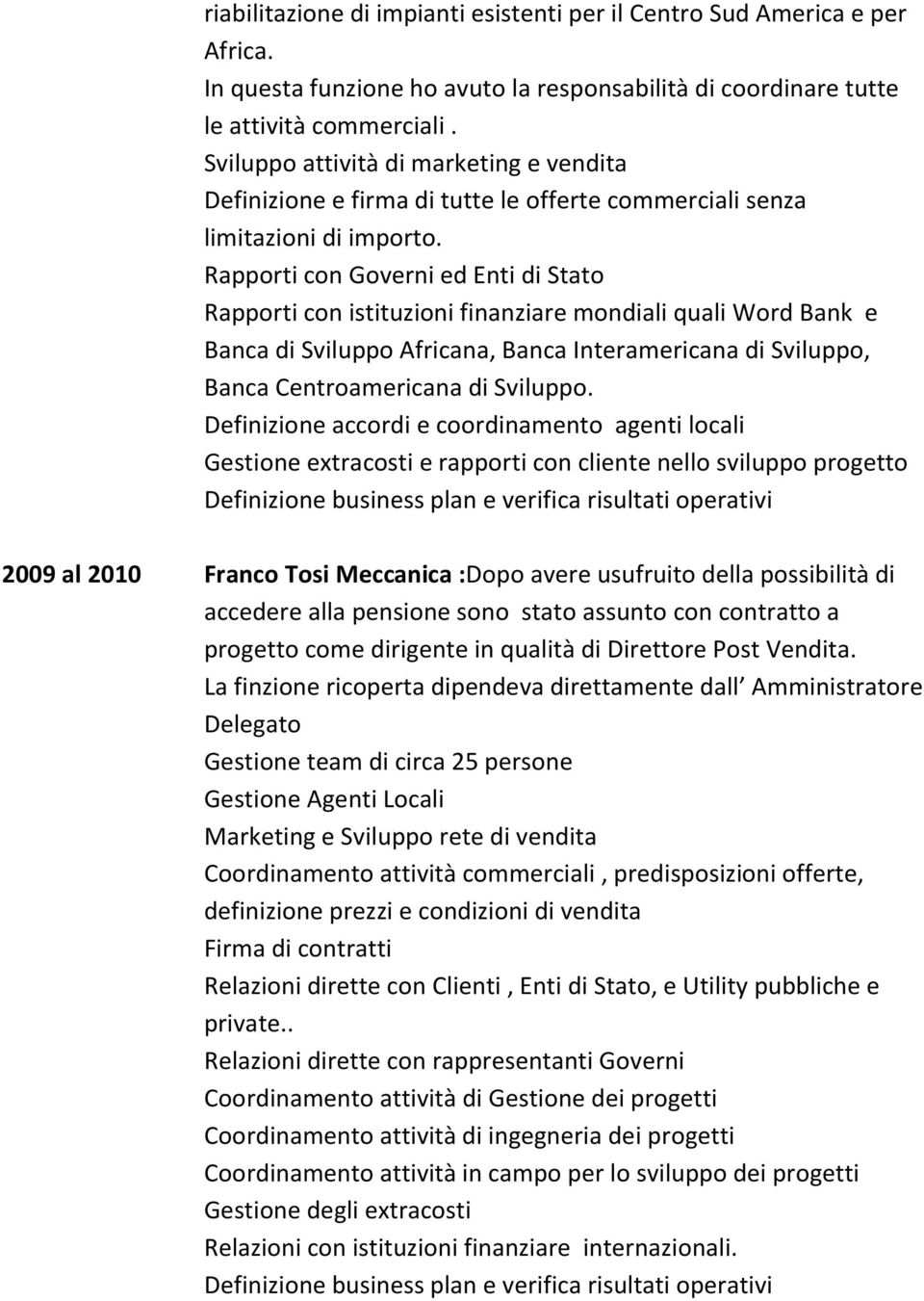 Rapporti con Governi ed Enti di Stato Rapporti con istituzioni finanziare mondiali quali Word Bank e Banca di Sviluppo Africana, Banca Interamericana di Sviluppo, Banca Centroamericana di Sviluppo.