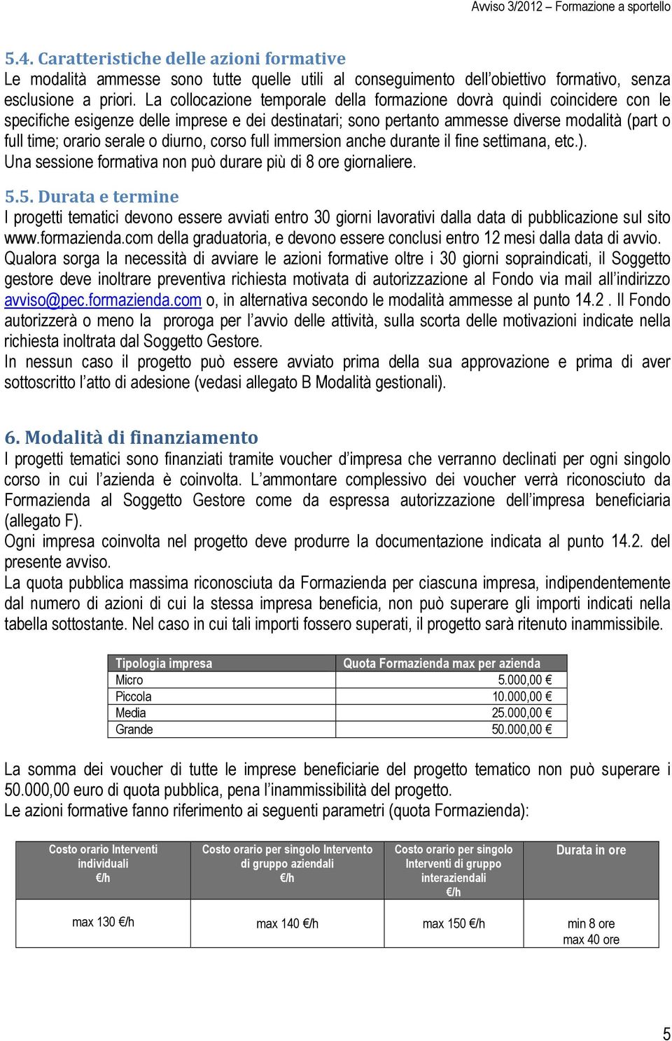 o diurno, corso full immersion anche durante il fine settimana, etc.). Una sessione formativa non può durare più di 8 ore giornaliere. 5.