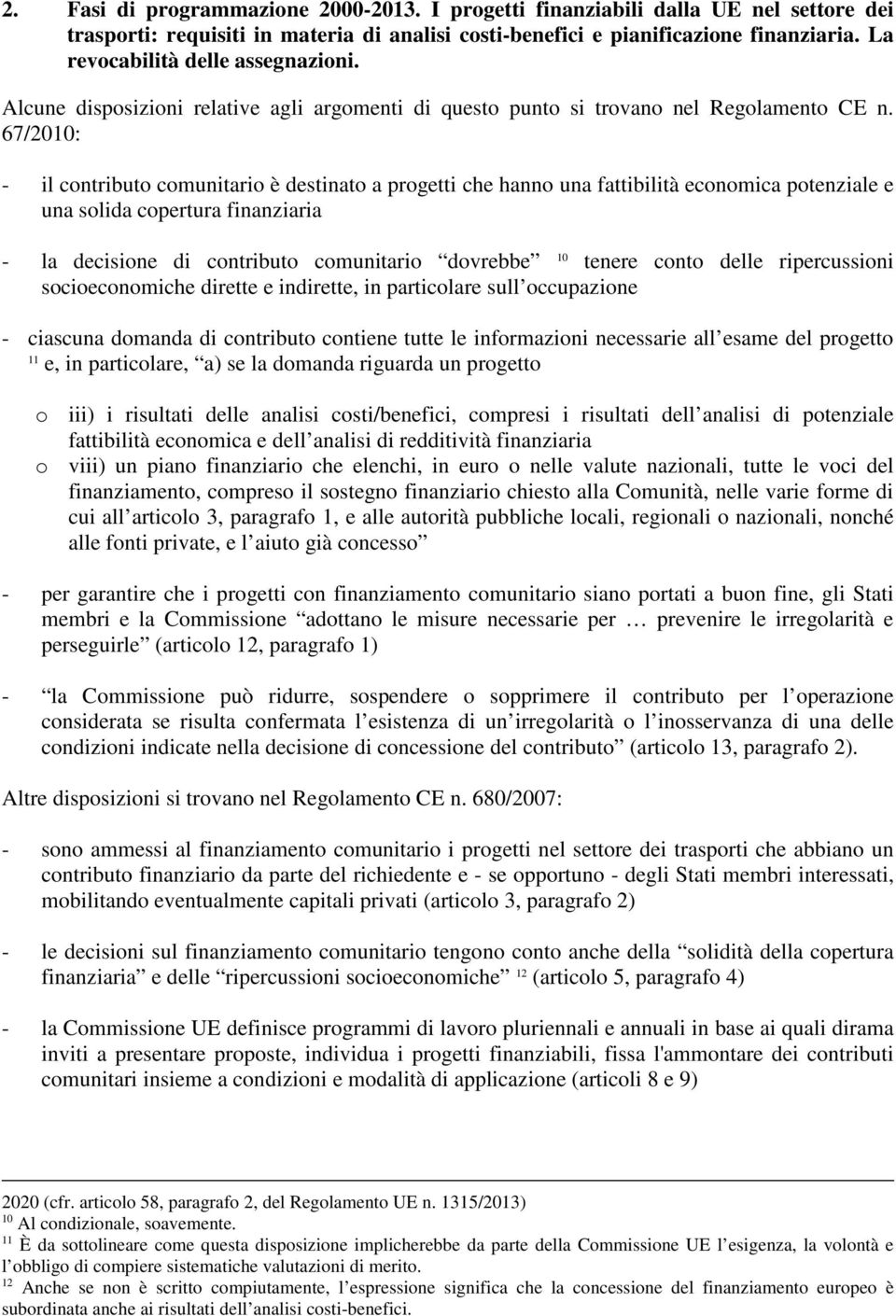 67/2010: - il contributo comunitario è destinato a progetti che hanno una fattibilità economica potenziale e una solida copertura finanziaria - la decisione di contributo comunitario dovrebbe 10