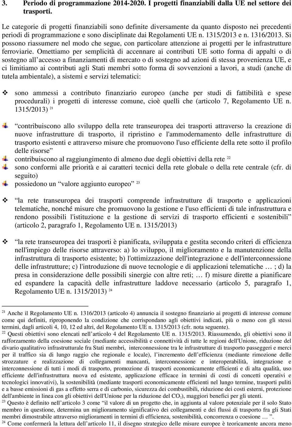 Si possono riassumere nel modo che segue, con particolare attenzione ai progetti per le infrastrutture ferroviarie.