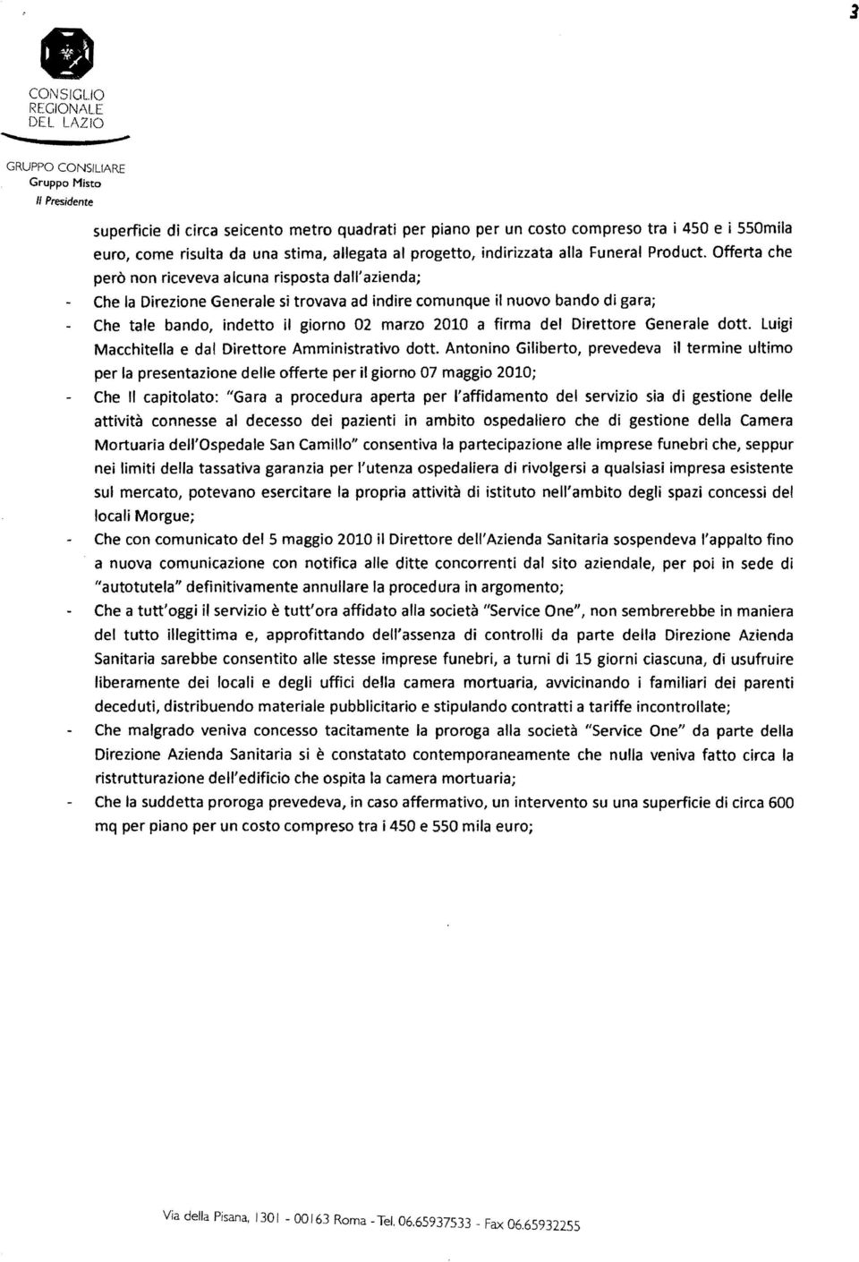 Offerta che però non riceveva alcuna risposta dall'azienda; Che la Direzione Generale si trovava ad indire comunque il nuovo bando di gara; Che tale bando, indetto il giorno 02 marzo 2010 a firma del