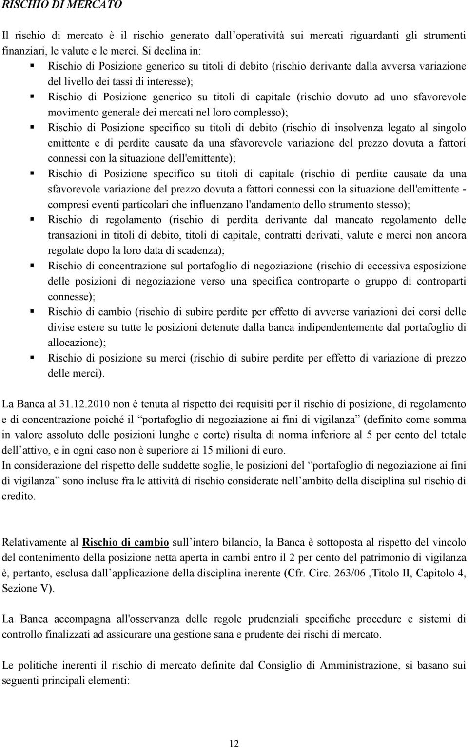 (rischio dovuto ad uno sfavorevole movimento generale dei mercati nel loro complesso); Rischio di Posizione specifico su titoli di debito (rischio di insolvenza legato al singolo emittente e di