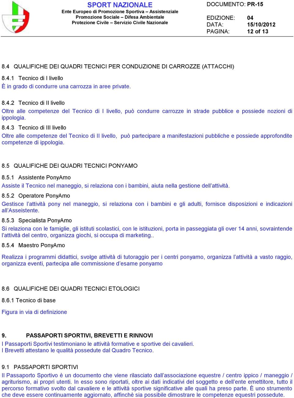 5 QUALIFICHE DEI QUADRI TECNICI PONYAMO 8.5.1 Assistente PonyAmo Assiste il Tecnico nel maneggio, si relaziona con i bambini, aiuta nella gestione dell attività. 8.5.2 Operatore PonyAmo Gestisce l attività pony nel maneggio, si relaziona con i bambini e gli adulti, fornisce disposizioni e indicazioni all Asseistente.