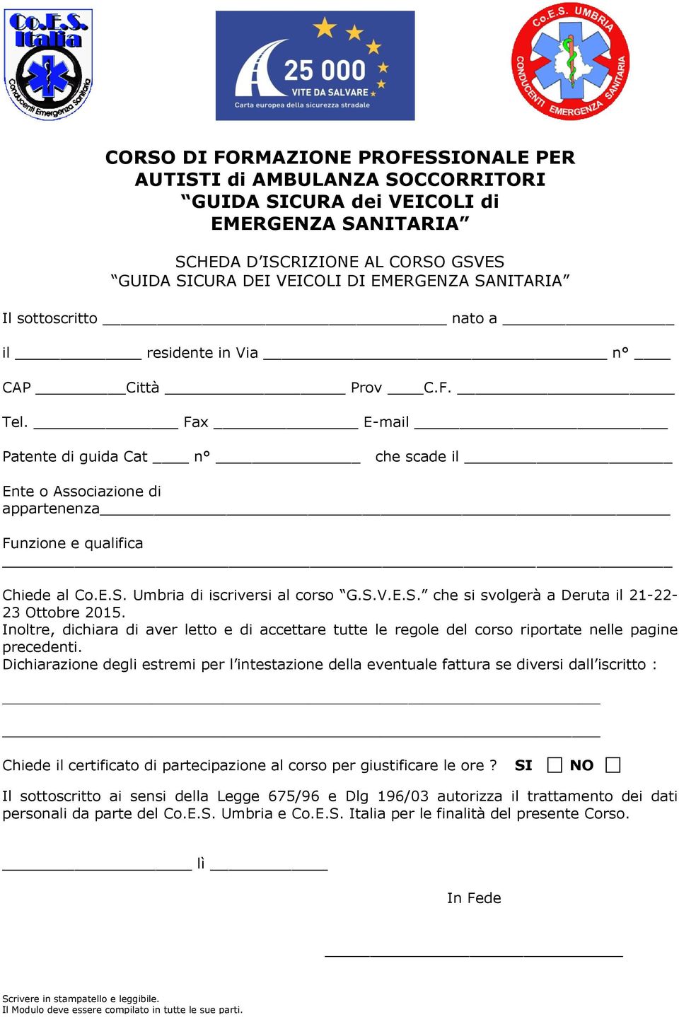 S.V.E.S. che si svolgerà a Deruta il 21-22- 23 Ottobre 2015. Inoltre, dichiara di aver letto e di accettare tutte le regole del corso riportate nelle pagine precedenti.