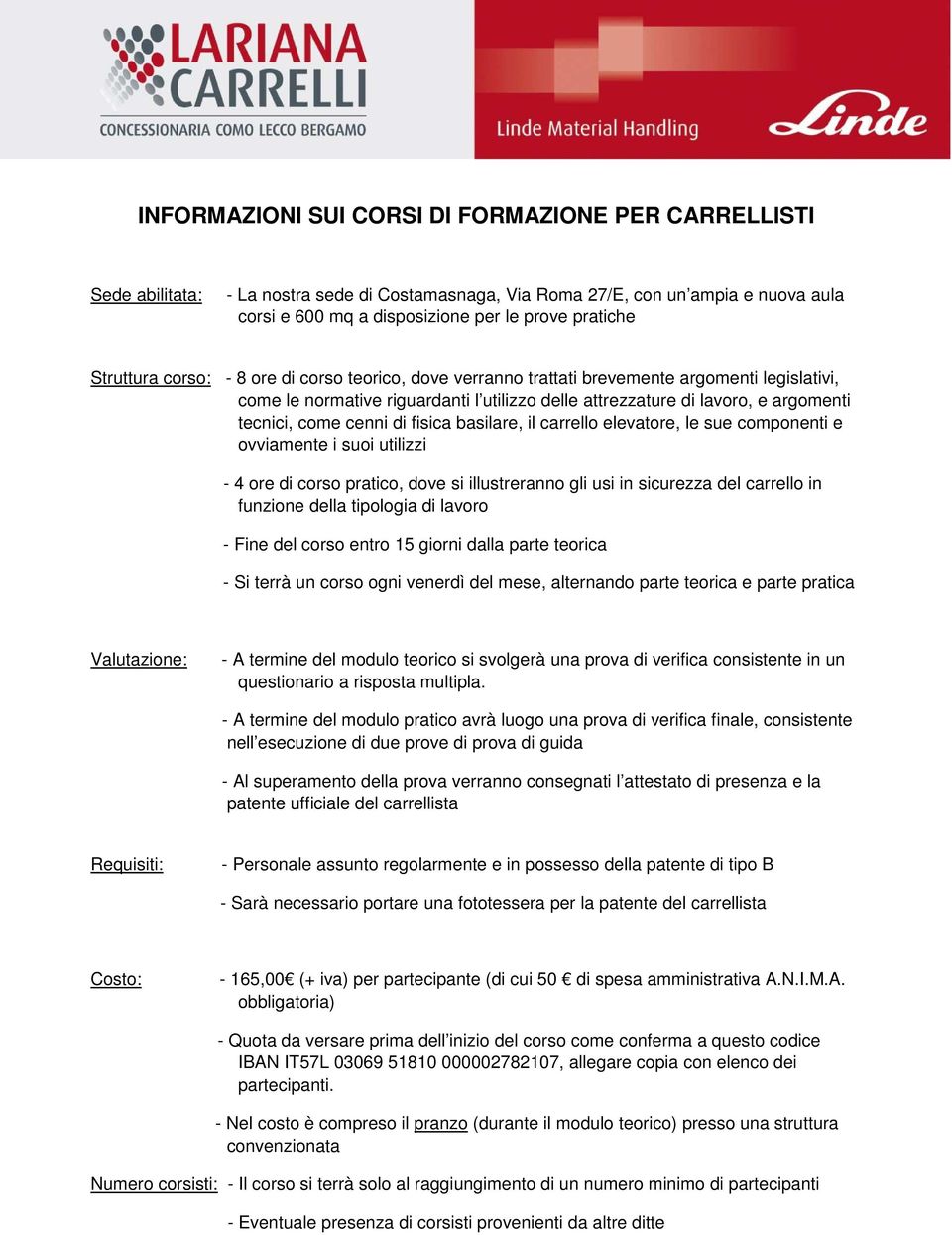 cenni di fisica basilare, il carrello elevatore, le sue componenti e ovviamente i suoi utilizzi - 4 ore di corso pratico, dove si illustreranno gli usi in sicurezza del carrello in funzione della