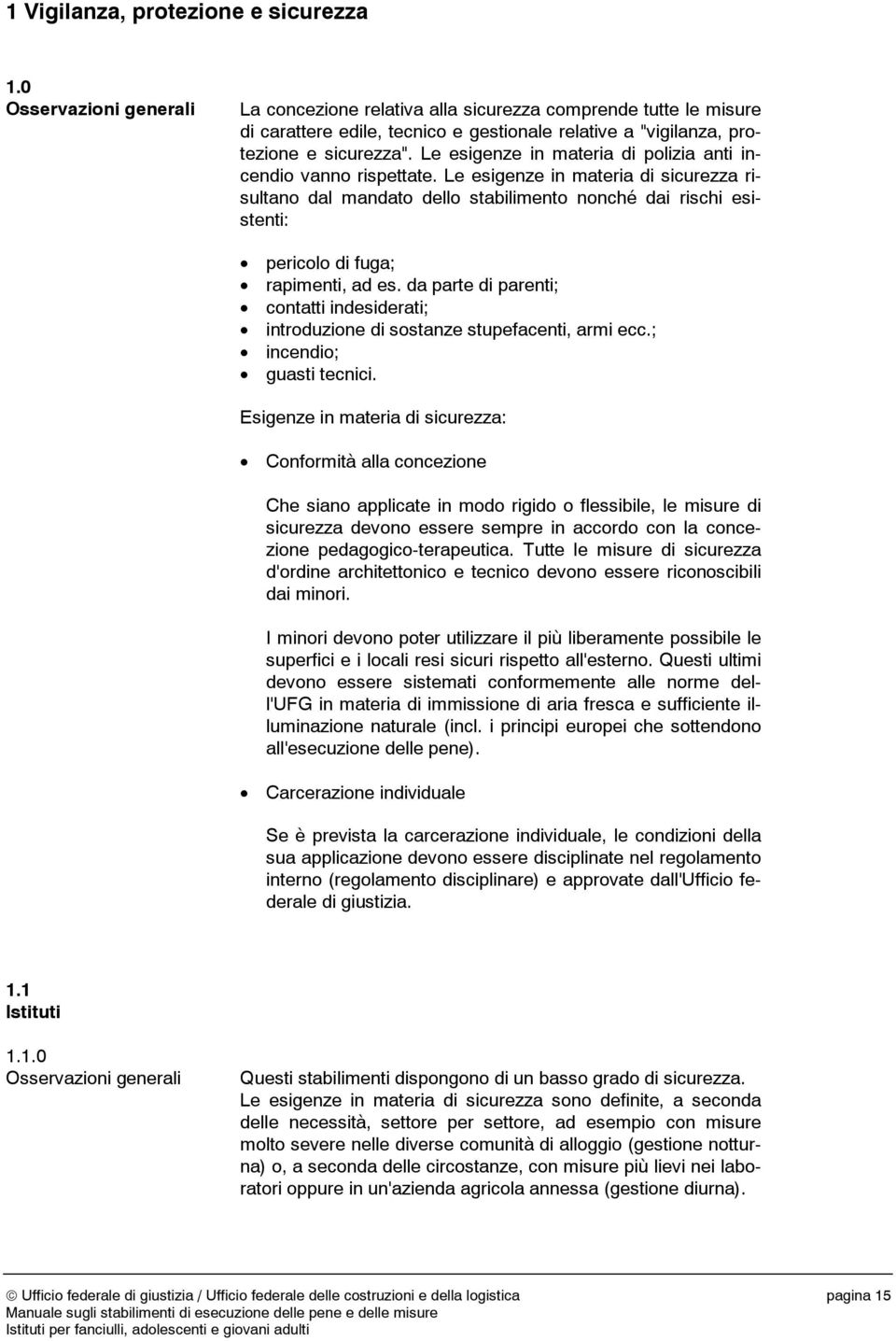 Le esigenze in materia di sicurezza risultano dal mandato dello stabilimento nonché dai rischi esistenti: pericolo di fuga; rapimenti, ad es.