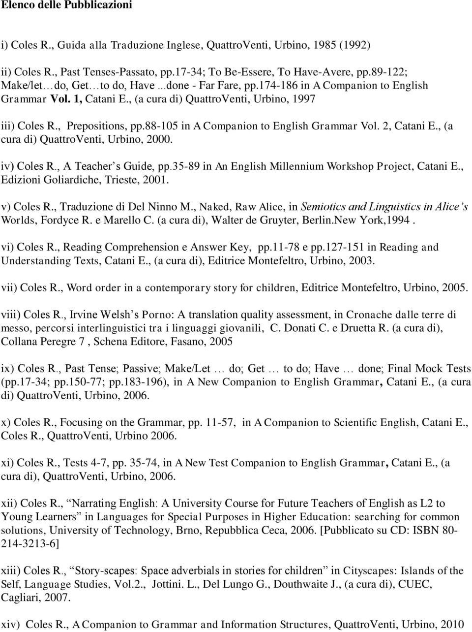 88-105 in A Companion to English Grammar Vol. 2, Catani E., (a cura di) QuattroVenti, Urbino, 2000. iv) Coles R., A Teacher s Guide, pp.35-89 in An English Millennium Workshop Project, Catani E.