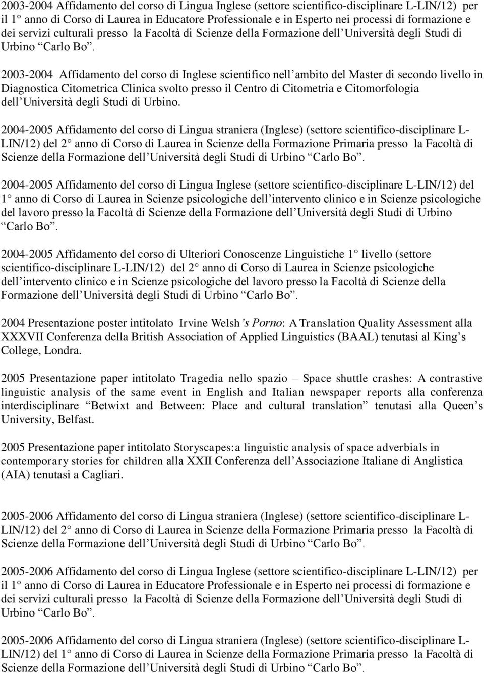 2003-2004 Affidamento del corso di Inglese scientifico nell ambito del Master di secondo livello in Diagnostica Citometrica Clinica svolto presso il Centro di Citometria e Citomorfologia dell