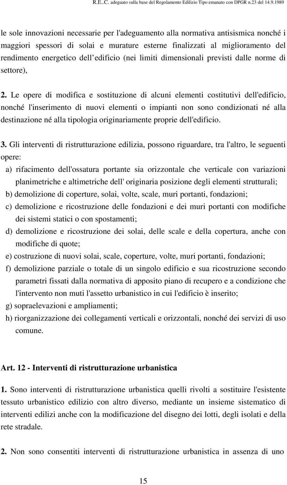 Le opere di modifica e sostituzione di alcuni elementi costitutivi dell'edificio, nonché l'inserimento di nuovi elementi o impianti non sono condizionati né alla destinazione né alla tipologia