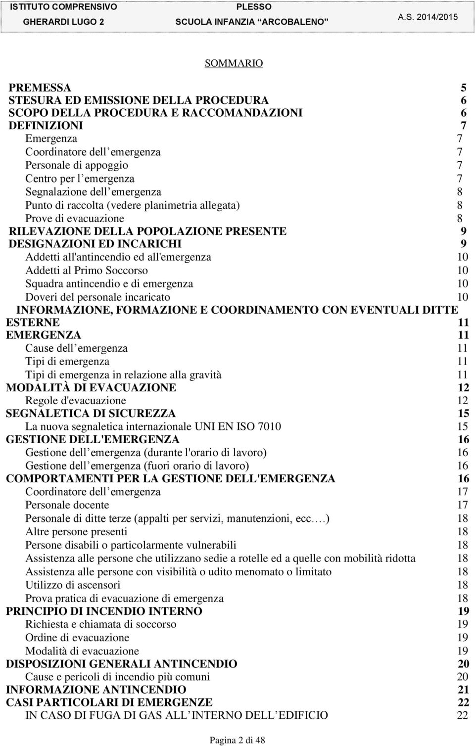 all'antincendio ed all'emergenza 10 Addetti al Primo Soccorso 10 Squadra antincendio e di emergenza 10 Doveri del personale incaricato 10 INFORMAZIONE, FORMAZIONE E COORDINAMENTO CON EVENTUALI DITTE