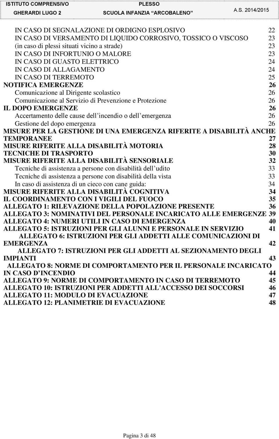 IL DOPO EMERGENZE 26 Accertamento delle cause dell incendio o dell emergenza 26 Gestione del dopo emergenza 26 MISURE PER LA GESTIONE DI UNA EMERGENZA RIFERITE A DISABILITÀ ANCHE TEMPORANEE 27 MISURE