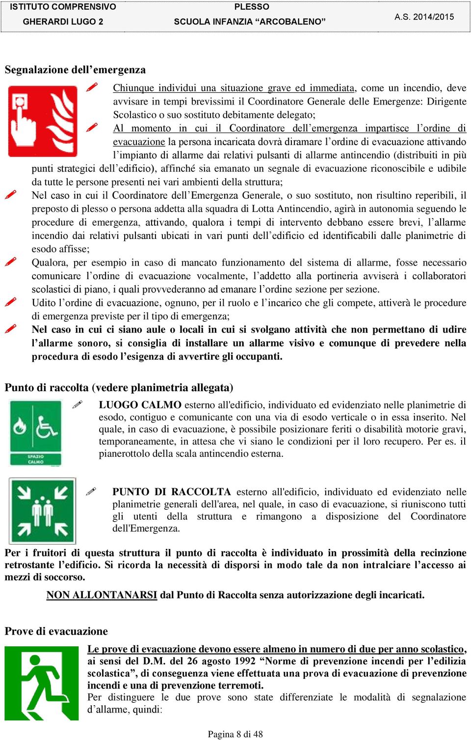 impianto di allarme dai relativi pulsanti di allarme antincendio (distribuiti in più punti strategici dell edificio), affinché sia emanato un segnale di evacuazione riconoscibile e udibile da tutte