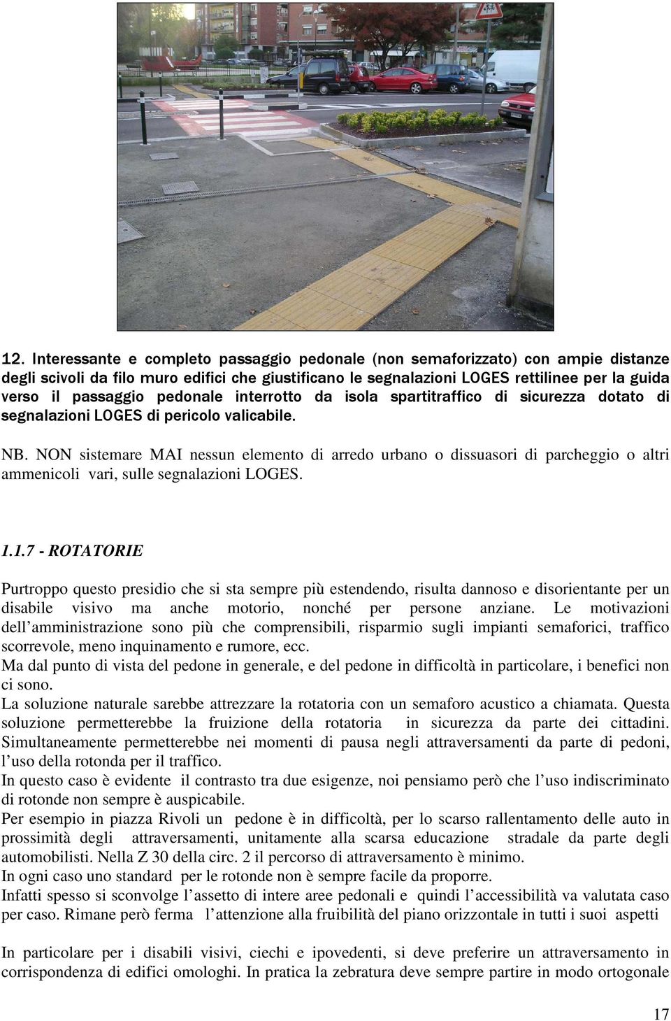 NON sistemare MAI nessun elemento di arredo urbano o dissuasori di parcheggio o altri ammenicoli vari, sulle segnalazioni LOGES. 1.