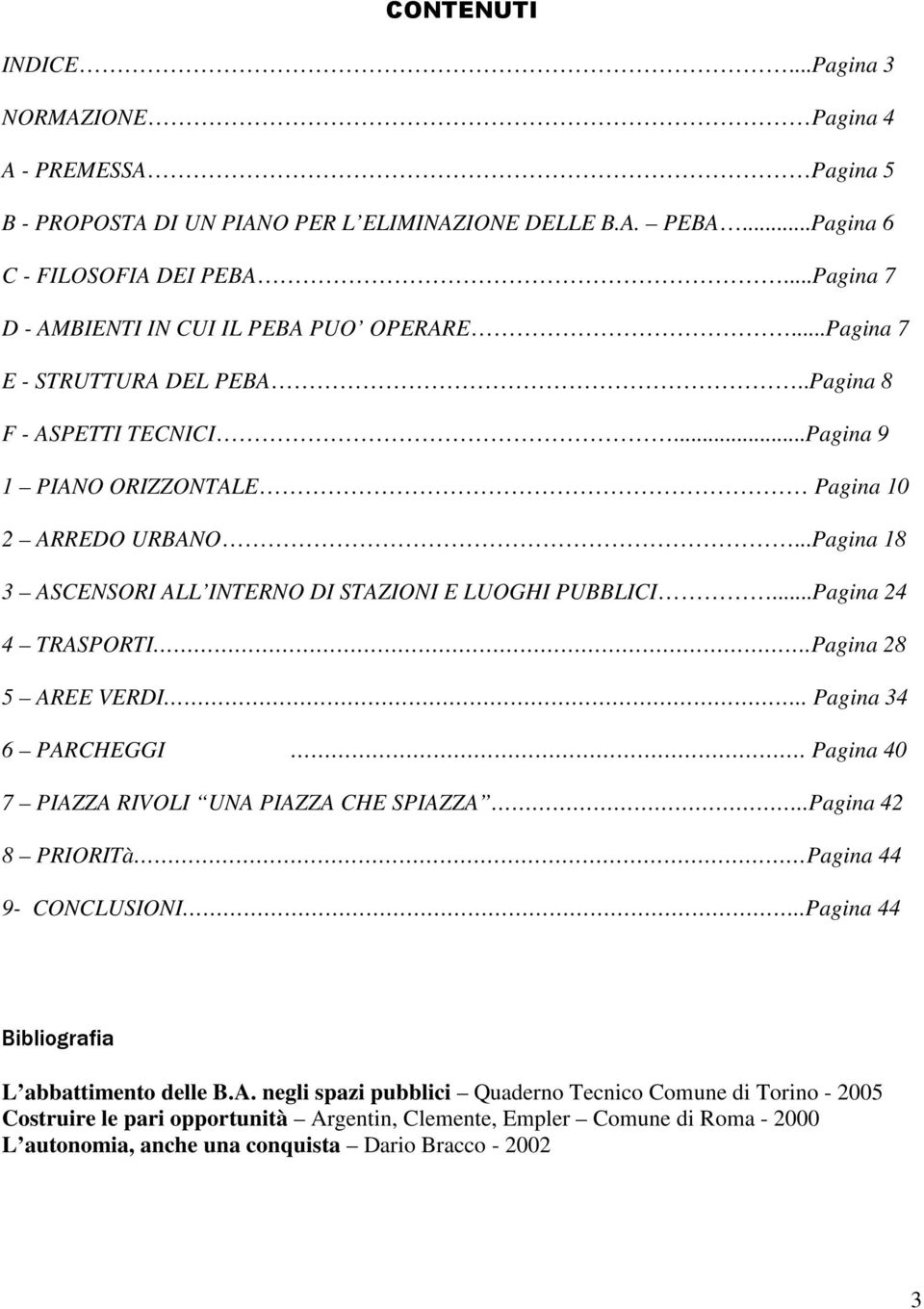 ..Pagina 18 3 ASCENSORI ALL INTERNO DI STAZIONI E LUOGHI PUBBLICI...Pagina 24 4 TRASPORTI.Pagina 28 5 AREE VERDI.. Pagina 34 6 PARCHEGGI. Pagina 40 7 PIAZZA RIVOLI UNA PIAZZA CHE SPIAZZA.