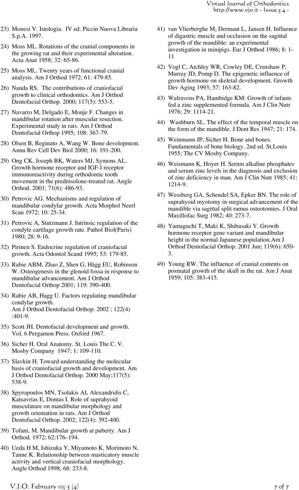 2000; 117(5): 553-5. 27) Navarro M, Delgado E, Monje F. Changes in mandibular rotation after muscular resection. Experimental study in rats. Am J Orthod Dentofacial Orthop 1995; 108: 367-79.