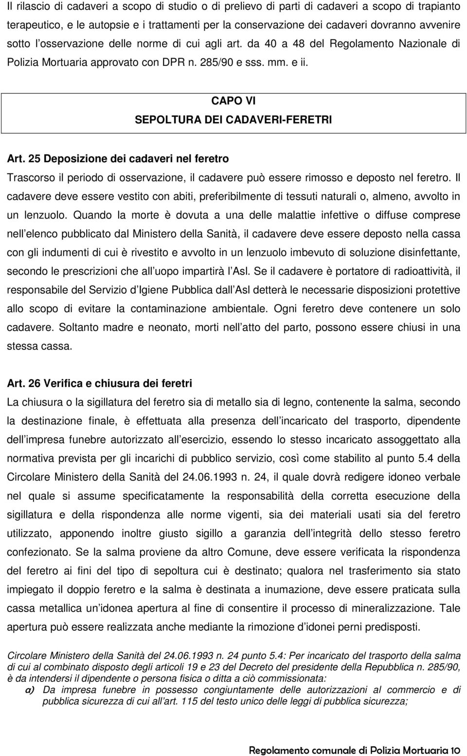 25 Deposizione dei cadaveri nel feretro Trascorso il periodo di osservazione, il cadavere può essere rimosso e deposto nel feretro.