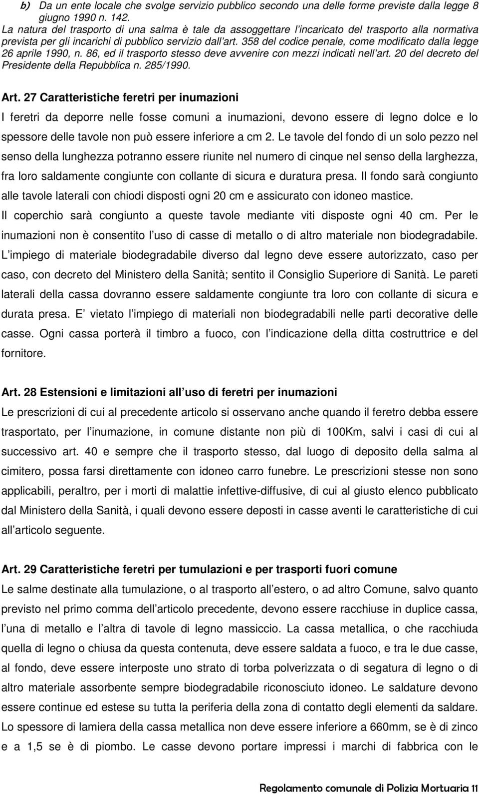 358 del codice penale, come modificato dalla legge 26 aprile 1990, n. 86, ed il trasporto stesso deve avvenire con mezzi indicati nell art. 20 del decreto del Presidente della Repubblica n. 285/1990.