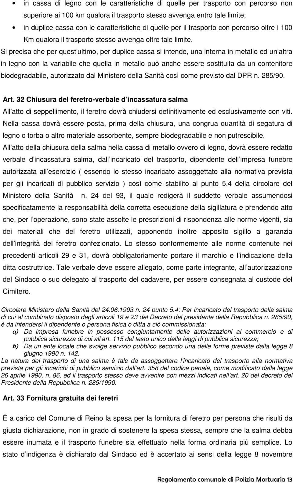 Si precisa che per quest ultimo, per duplice cassa si intende, una interna in metallo ed un altra in legno con la variabile che quella in metallo può anche essere sostituita da un contenitore