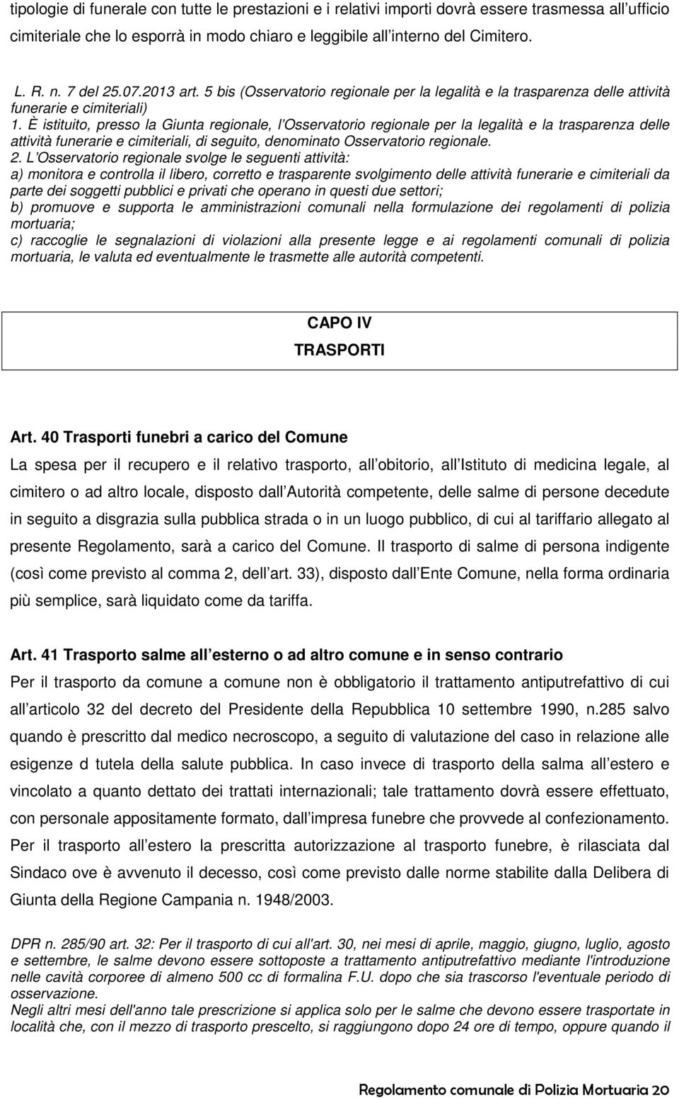 È istituito, presso la Giunta regionale, l Osservatorio regionale per la legalità e la trasparenza delle attività funerarie e cimiteriali, di seguito, denominato Osservatorio regionale. 2.