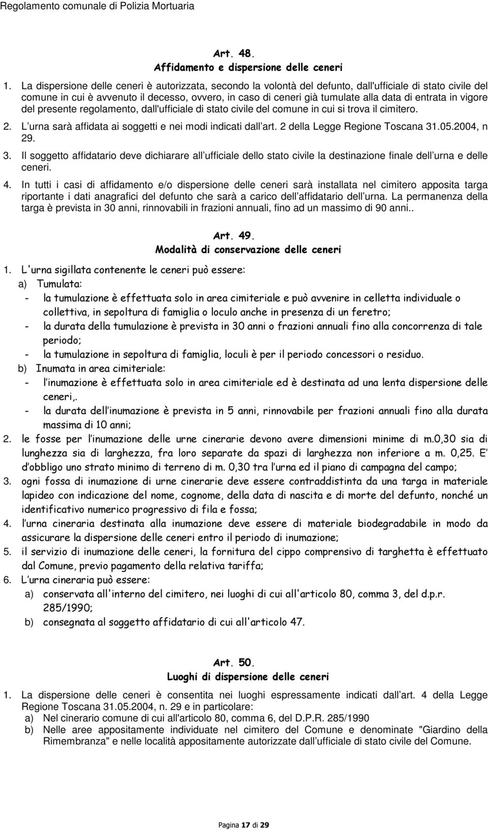 entrata in vigore del presente regolamento, dall'ufficiale di stato civile del comune in cui si trova il cimitero. 2. L urna sarà affidata ai soggetti e nei modi indicati dall art.