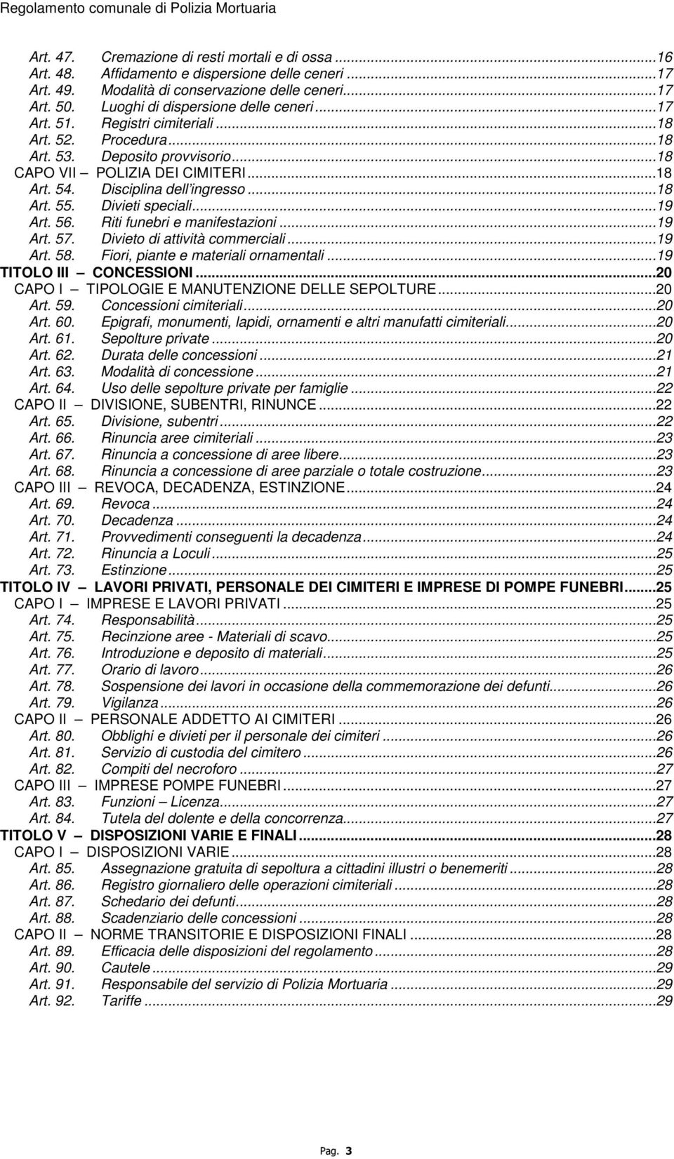 Disciplina dell ingresso...18 Art. 55. Divieti speciali...19 Art. 56. Riti funebri e manifestazioni...19 Art. 57. Divieto di attività commerciali...19 Art. 58. Fiori, piante e materiali ornamentali.