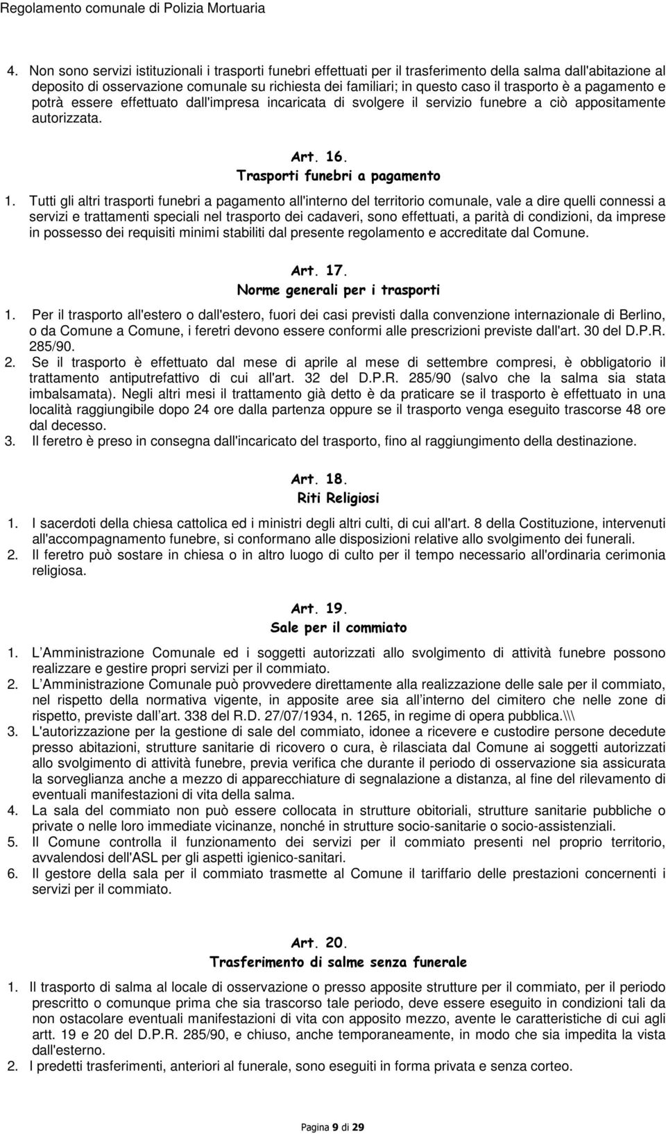 Tutti gli altri trasporti funebri a pagamento all'interno del territorio comunale, vale a dire quelli connessi a servizi e trattamenti speciali nel trasporto dei cadaveri, sono effettuati, a parità