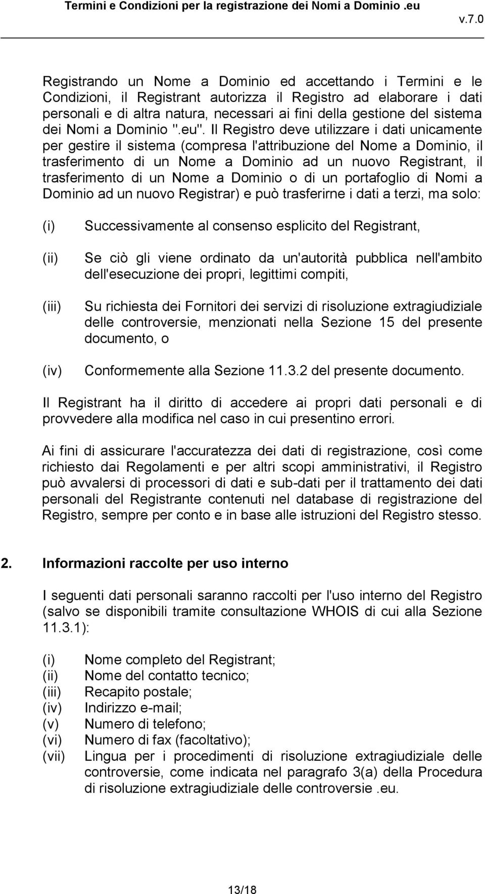 Il Registro deve utilizzare i dati unicamente per gestire il sistema (compresa l'attribuzione del Nome a Dominio, il trasferimento di un Nome a Dominio ad un nuovo Registrant, il trasferimento di un