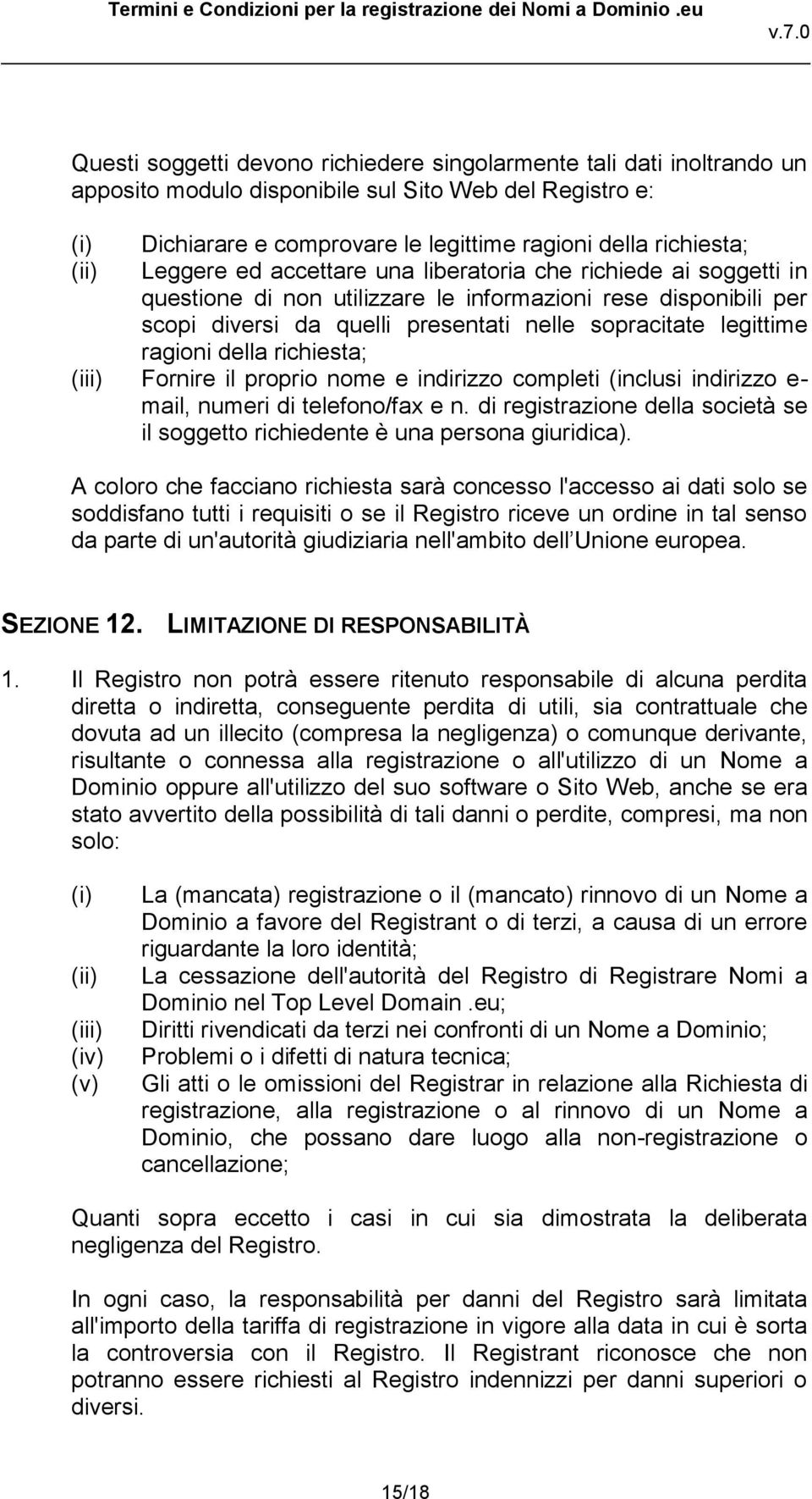 richiesta; (iii) Fornire il proprio nome e indirizzo completi (inclusi indirizzo e- mail, numeri di telefono/fax e n.