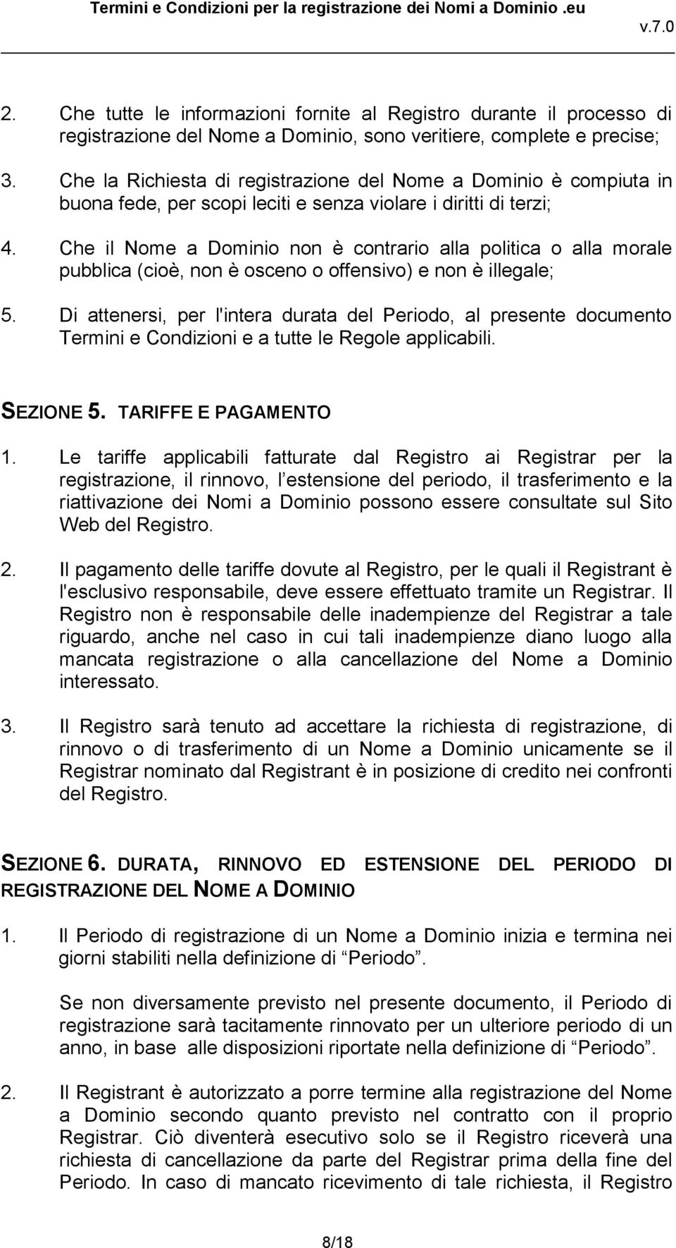 Che il Nome a Dominio non è contrario alla politica o alla morale pubblica (cioè, non è osceno o offensivo) e non è illegale; 5.