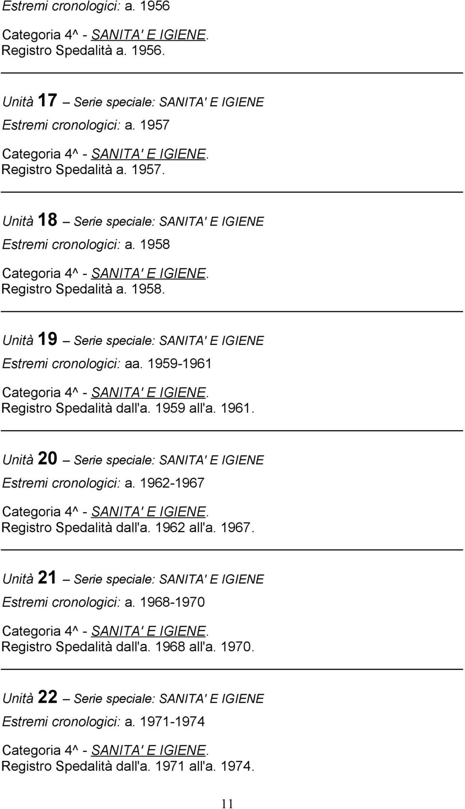 1959-1961 Registro Spedalità dall'a. 1959 all'a. 1961. Unità 20 Serie speciale: SANITA' E IGIENE Estremi cronologici: a. 1962-1967 Registro Spedalità dall'a. 1962 all'a. 1967.