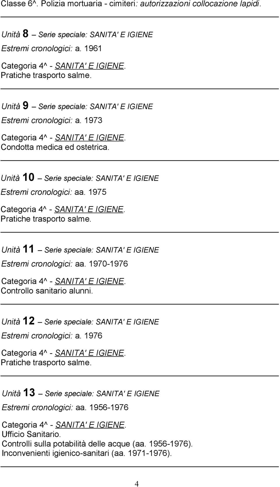 1975 Unità 11 Serie speciale: SANITA' E IGIENE Estremi cronologici: aa. 1970-1976 Controllo sanitario alunni. Unità 12 Serie speciale: SANITA' E IGIENE Estremi cronologici: a.