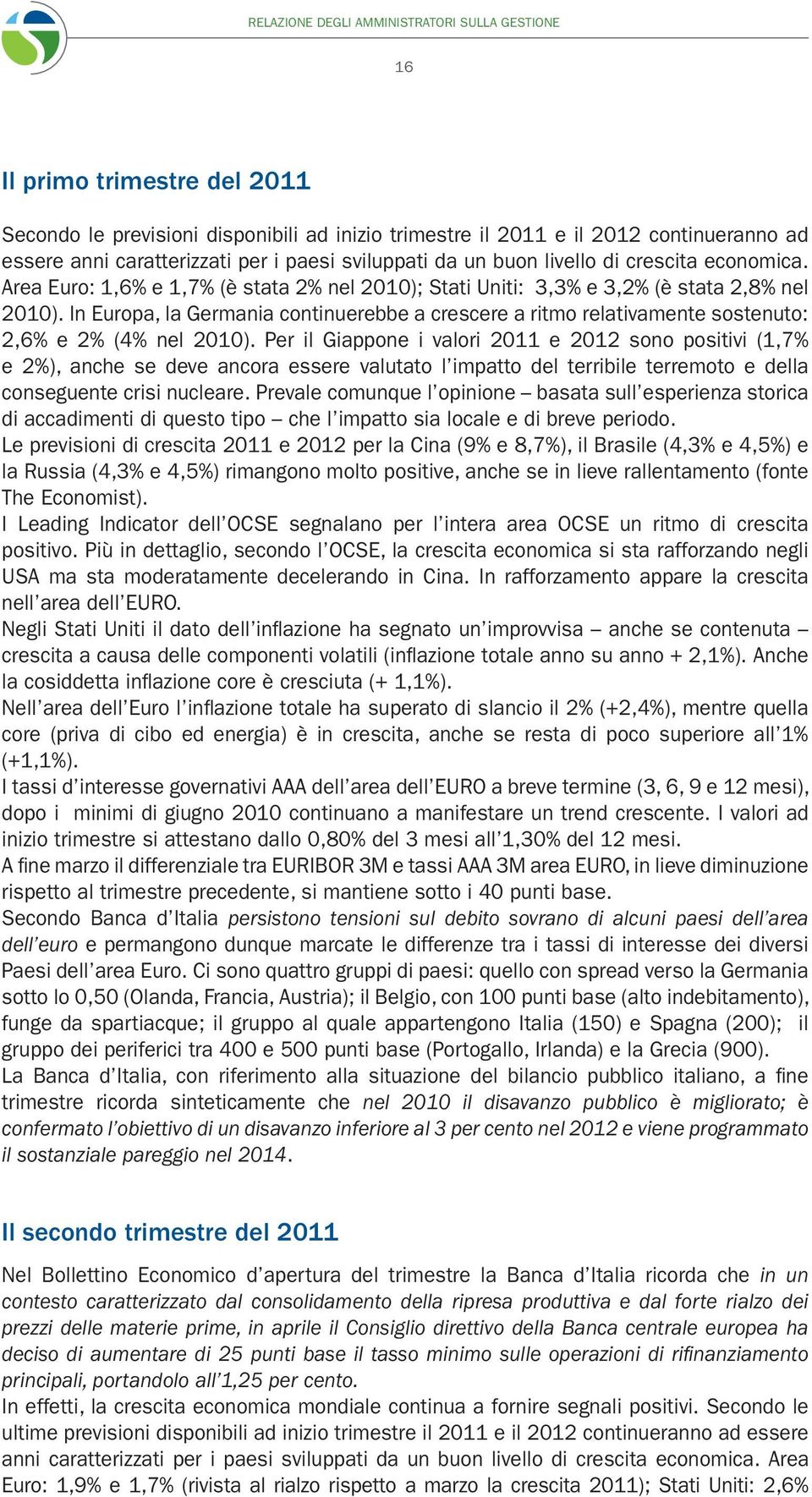 In Europa, la Germania continuerebbe a crescere a ritmo relativamente sostenuto: 2,6% e 2% (4% nel 2010).