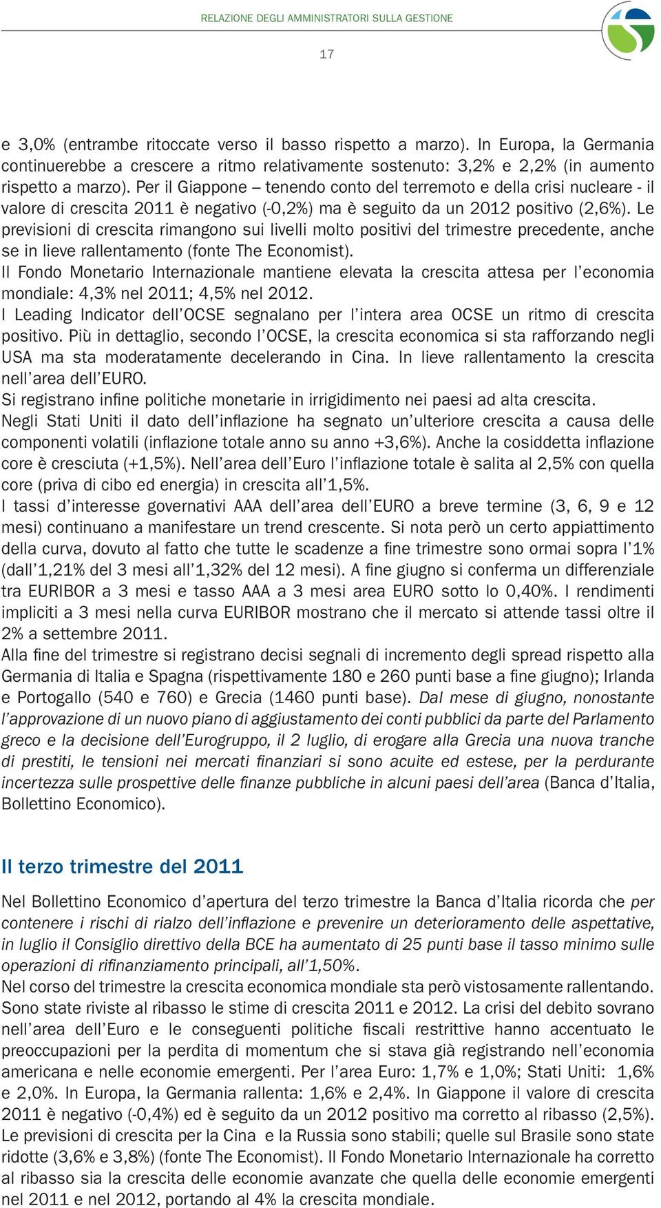 Per il Giappone tenendo conto del terremoto e della crisi nucleare - il valore di crescita 2011 è negativo (-0,2%) ma è seguito da un 2012 positivo (2,6%).