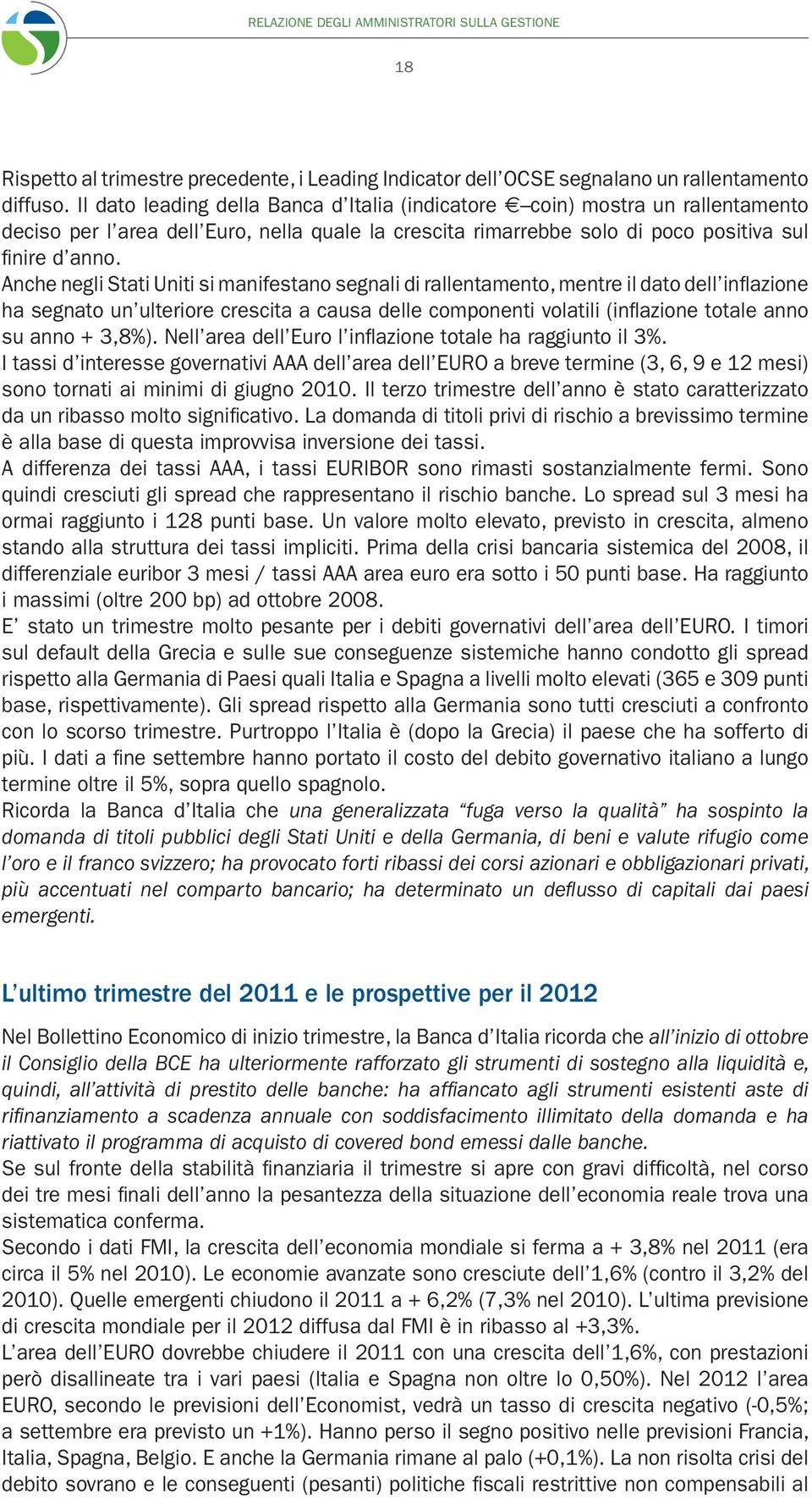 Anche negli Stati Uniti si manifestano segnali di rallentamento, mentre il dato dell inflazione ha segnato un ulteriore crescita a causa delle componenti volatili (inflazione totale anno su anno +