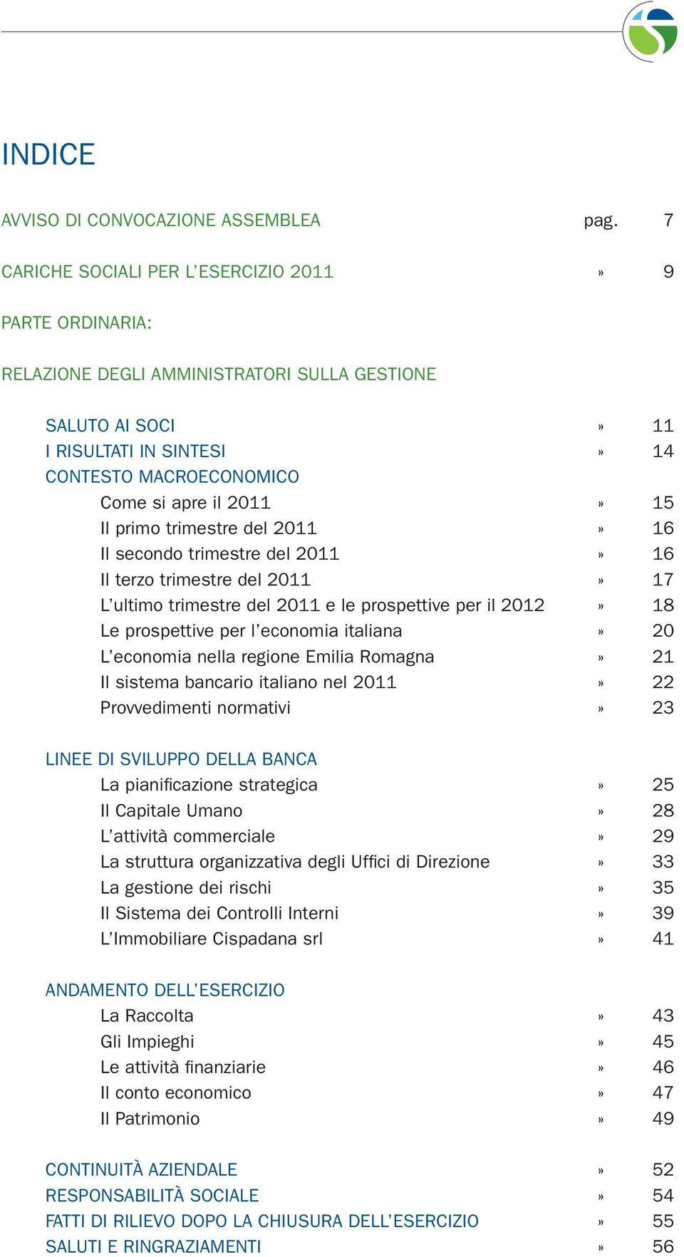 Il primo trimestre del 2011» 16 Il secondo trimestre del 2011» 16 Il terzo trimestre del 2011» 17 L ultimo trimestre del 2011 e le prospettive per il 2012» 18 Le prospettive per l economia italiana»