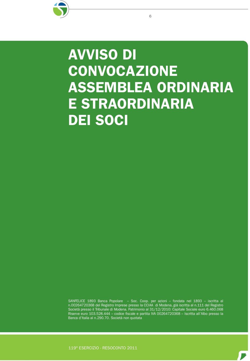111 del Registro Società presso il Tribunale di Modena. Patrimonio al 31/12/2010: Capitale Sociale euro 6.460.