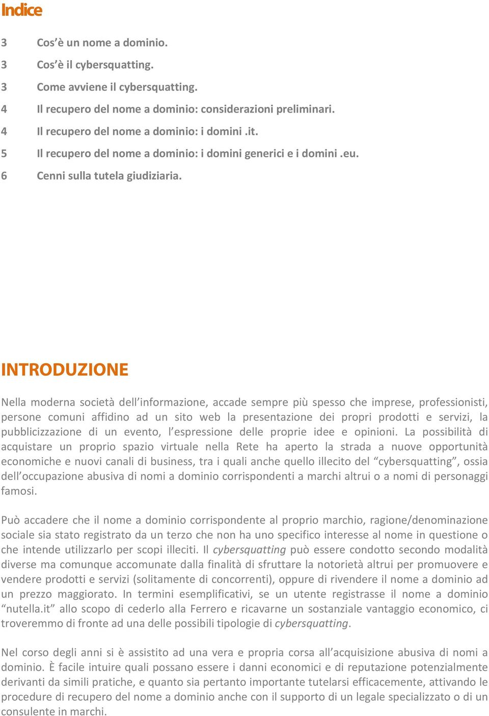 INTRODUZIONE Nella moderna società dell informazione, accade sempre più spesso che imprese, professionisti, persone comuni affidino ad un sito web la presentazione dei propri prodotti e servizi, la