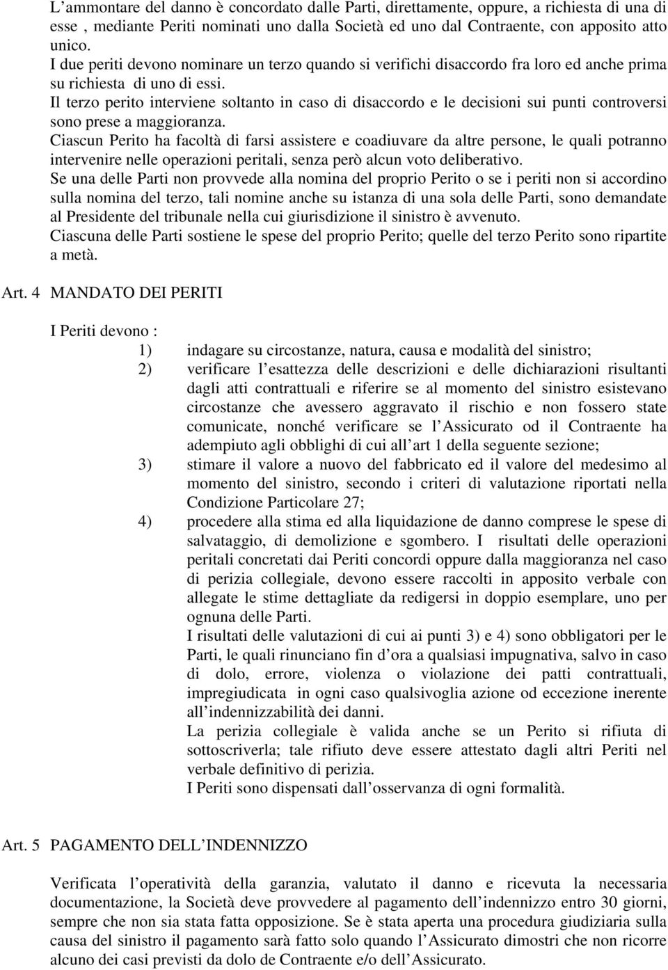 Il terzo perito interviene soltanto in caso di disaccordo e le decisioni sui punti controversi sono prese a maggioranza.