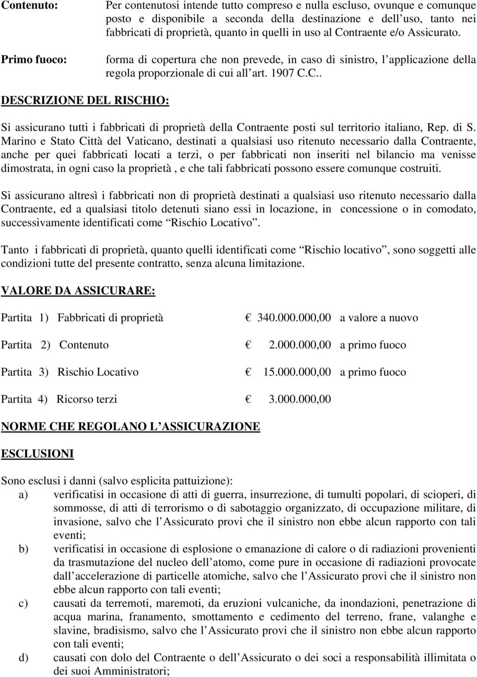 di S. Marino e Stato Città del Vaticano, destinati a qualsiasi uso ritenuto necessario dalla Contraente, anche per quei fabbricati locati a terzi, o per fabbricati non inseriti nel bilancio ma