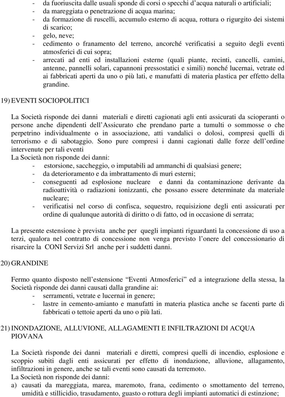 esterne (quali piante, recinti, cancelli, camini, antenne, pannelli solari, capannoni pressostatici e simili) nonché lucernai, vetrate ed ai fabbricati aperti da uno o più lati, e manufatti di