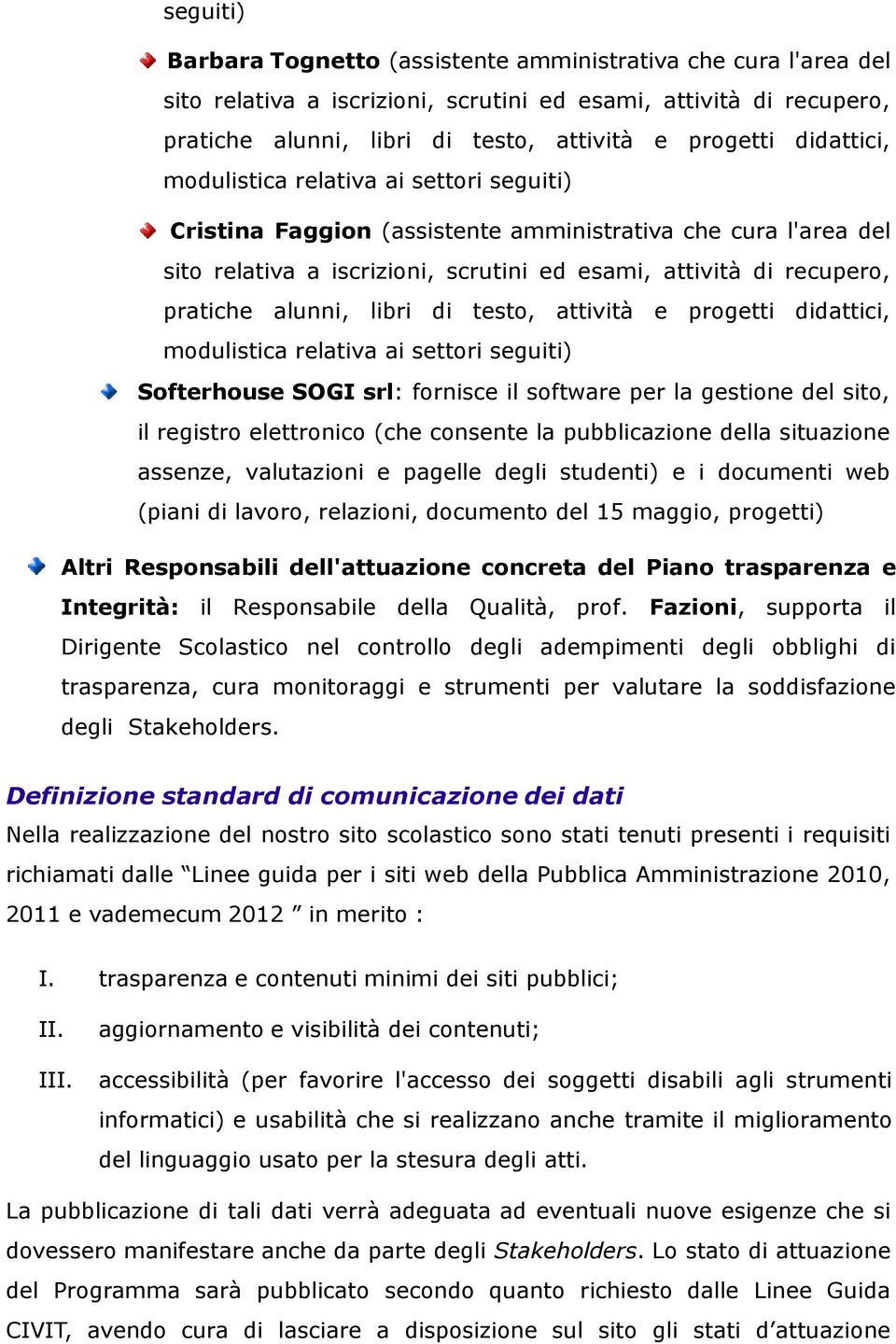 alunni, libri di testo, attività e progetti didattici, modulistica relativa ai settori seguiti) Softerhouse SOGI srl: fornisce il software per la gestione del sito, il registro elettronico (che